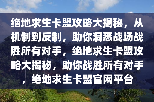 绝地求生卡盟攻略大揭秘，从机制到反制，助你洞悉战场战胜所有对手，绝地求生卡盟攻略大揭秘，助你战胜所有对手，绝地求生卡盟官网平台