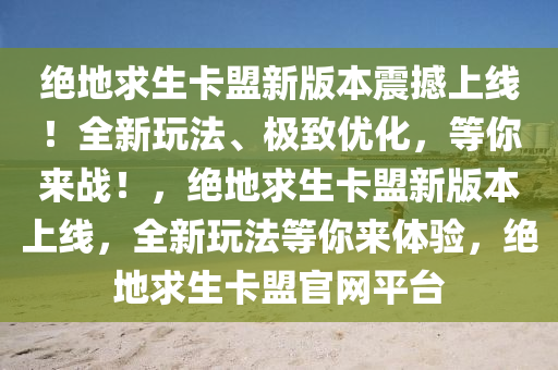 绝地求生卡盟新版本震撼上线！全新玩法、极致优化，等你来战！，绝地求生卡盟新版本上线，全新玩法等你来体验，绝地求生卡盟官网平台