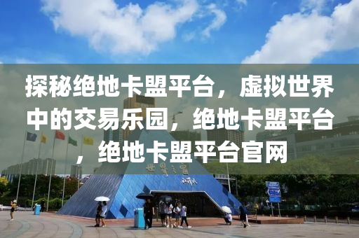 探秘绝地卡盟平台，虚拟世界中的交易乐园，绝地卡盟平台，绝地卡盟平台官网