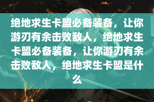 绝地求生卡盟必备装备，让你游刃有余击败敌人，绝地求生卡盟必备装备，让你游刃有余击败敌人，绝地求生卡盟是什么