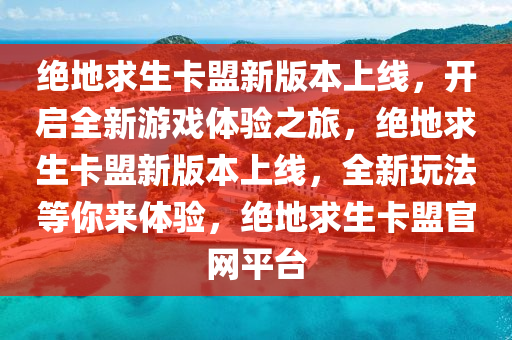 绝地求生卡盟新版本上线，开启全新游戏体验之旅，绝地求生卡盟新版本上线，全新玩法等你来体验，绝地求生卡盟官网平台
