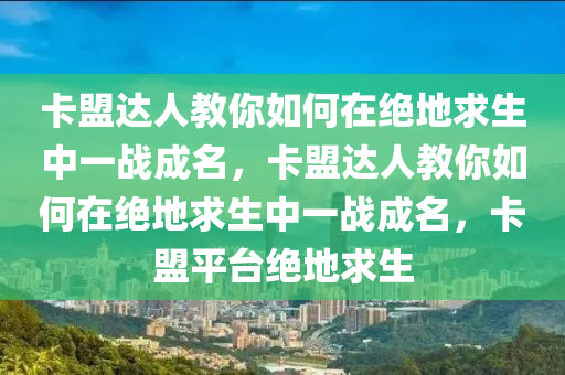 卡盟达人教你如何在绝地求生中一战成名，卡盟达人教你如何在绝地求生中一战成名，卡盟平台绝地求生