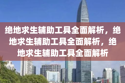 绝地求生辅助工具全面解析，绝地求生辅助工具全面解析，绝地求生辅助工具全面解析