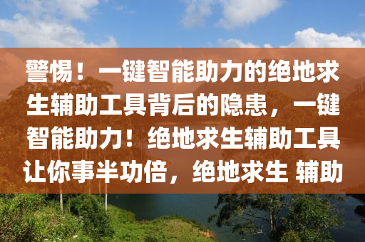 警惕！一键智能助力的绝地求生辅助工具背后的隐患，一键智能助力！绝地求生辅助工具让你事半功倍，绝地求生 辅助