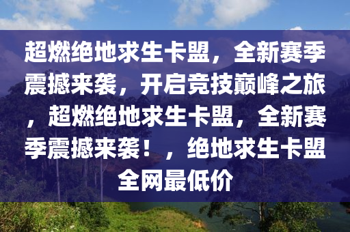 超燃绝地求生卡盟，全新赛季震撼来袭，开启竞技巅峰之旅，超燃绝地求生卡盟，全新赛季震撼来袭！，绝地求生卡盟全网最低价