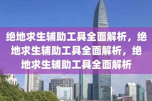 绝地求生辅助工具全面解析，绝地求生辅助工具全面解析，绝地求生辅助工具全面解析
