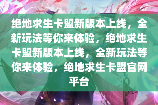 绝地求生卡盟新版本上线，全新玩法等你来体验，绝地求生卡盟新版本上线，全新玩法等你来体验，绝地求生卡盟官网平台