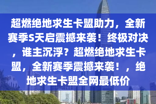 超燃绝地求生卡盟助力，全新赛季S天启震撼来袭！终极对决，谁主沉浮？超燃绝地求生卡盟，全新赛季震撼来袭！，绝地求生卡盟全网最低价