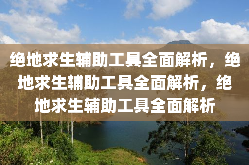 绝地求生辅助工具全面解析，绝地求生辅助工具全面解析，绝地求生辅助工具全面解析