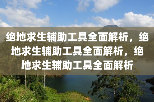绝地求生辅助工具全面解析，绝地求生辅助工具全面解析，绝地求生辅助工具全面解析
