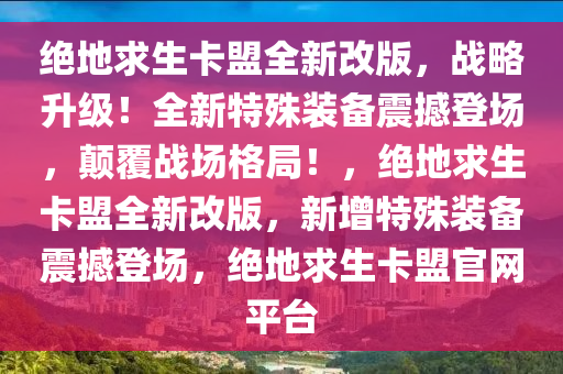 绝地求生卡盟全新改版，战略升级！全新特殊装备震撼登场，颠覆战场格局！，绝地求生卡盟全新改版，新增特殊装备震撼登场，绝地求生卡盟官网平台