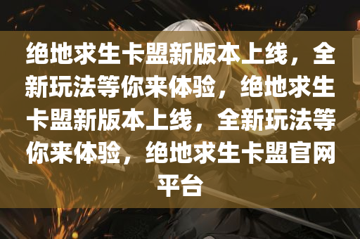 绝地求生卡盟新版本上线，全新玩法等你来体验，绝地求生卡盟新版本上线，全新玩法等你来体验，绝地求生卡盟官网平台