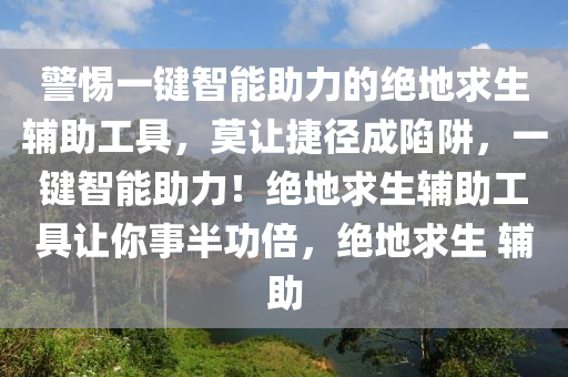 警惕一键智能助力的绝地求生辅助工具，莫让捷径成陷阱，一键智能助力！绝地求生辅助工具让你事半功倍，绝地求生 辅助