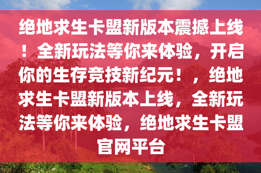 绝地求生卡盟新版本震撼上线！全新玩法等你来体验，开启你的生存竞技新纪元！，绝地求生卡盟新版本上线，全新玩法等你来体验，绝地求生卡盟官网平台
