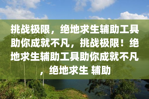 挑战极限，绝地求生辅助工具助你成就不凡，挑战极限！绝地求生辅助工具助你成就不凡，绝地求生 辅助