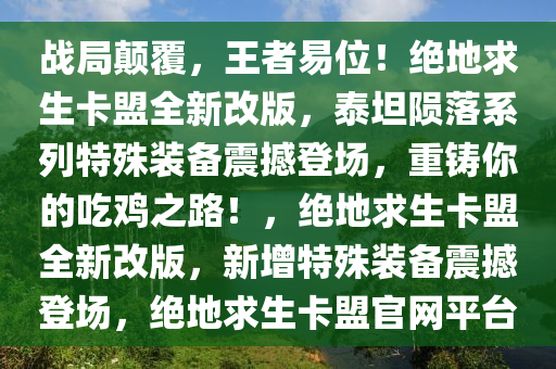 战局颠覆，王者易位！绝地求生卡盟全新改版，泰坦陨落系列特殊装备震撼登场，重铸你的吃鸡之路！，绝地求生卡盟全新改版，新增特殊装备震撼登场，绝地求生卡盟官网平台