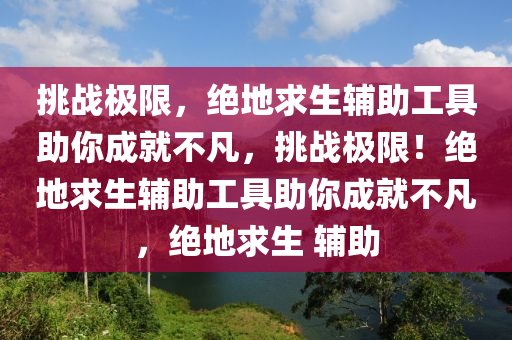 挑战极限，绝地求生辅助工具助你成就不凡，挑战极限！绝地求生辅助工具助你成就不凡，绝地求生 辅助