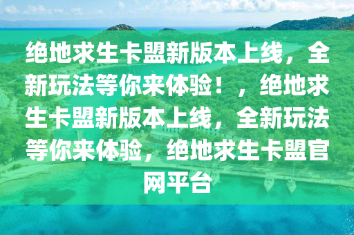 绝地求生卡盟新版本上线，全新玩法等你来体验！，绝地求生卡盟新版本上线，全新玩法等你来体验，绝地求生卡盟官网平台
