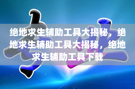 提高绝地求生 Rank 的终极辅助方法，提高绝地求生Rank的终极辅助方法，提高绝地求生rank的终极辅助方法是什么